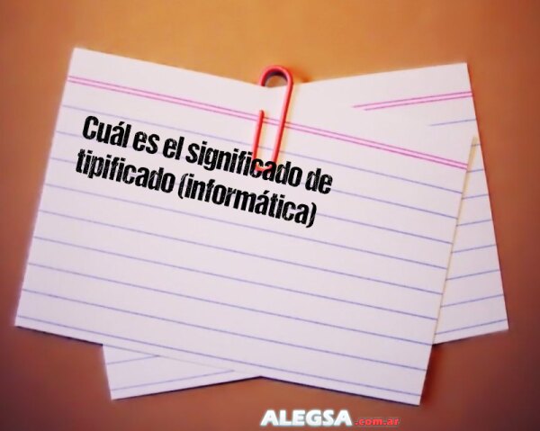 Cuál es el significado de tipificado (informática)