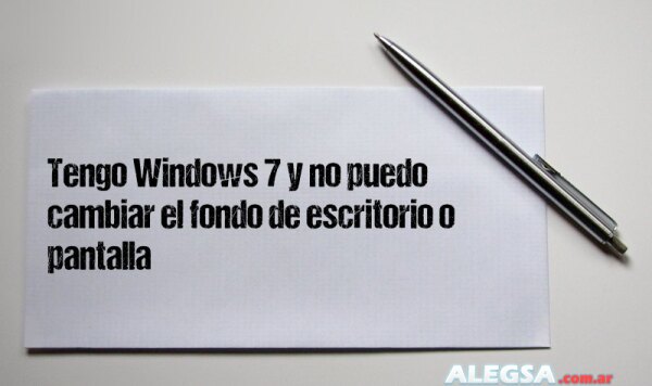 Tengo Windows 7 y no puedo cambiar el fondo de escritorio o pantalla