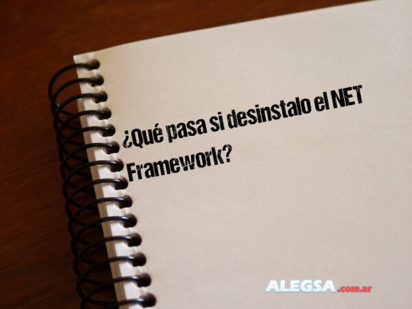 ¿Qué pasa si desinstalo el NET Framework?
