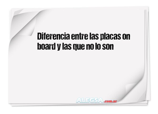 Diferencia entre las placas on board y las que no lo son