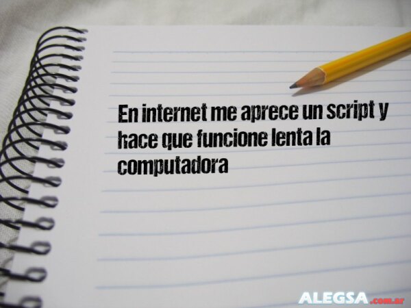 En internet me aprece un script y hace que funcione lenta la computadora