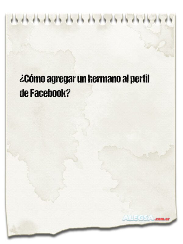 ¿Cómo agregar un hermano al perfil de Facebook?
