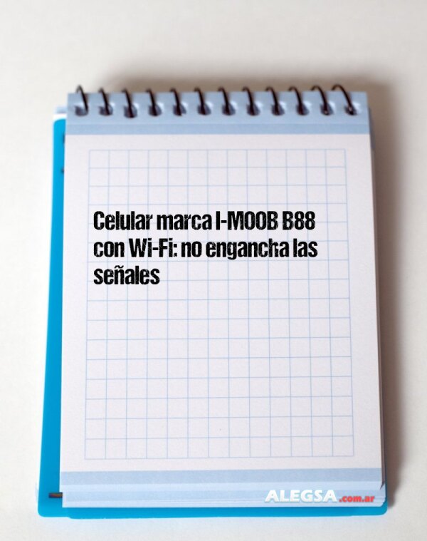 Celular marca I-MOOB B88 con Wi-Fi: no engancha las señales