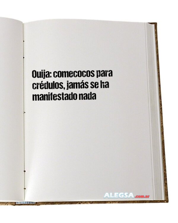 Ouija: comecocos para crédulos, jamás se ha manifestado nada