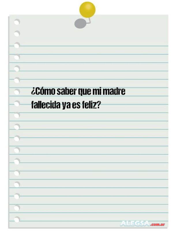 ¿Cómo saber que mi madre fallecida ya es feliz?