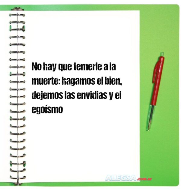 No hay que temerle a la muerte: hagamos el bien, dejemos las envidias y el egoísmo