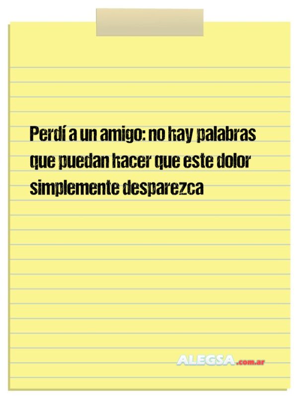 Perdí a un amigo: no hay palabras que puedan hacer que este dolor simplemente desparezca