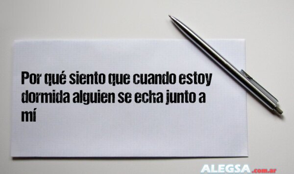 Por qué siento que cuando estoy dormida alguien se echa junto a mí