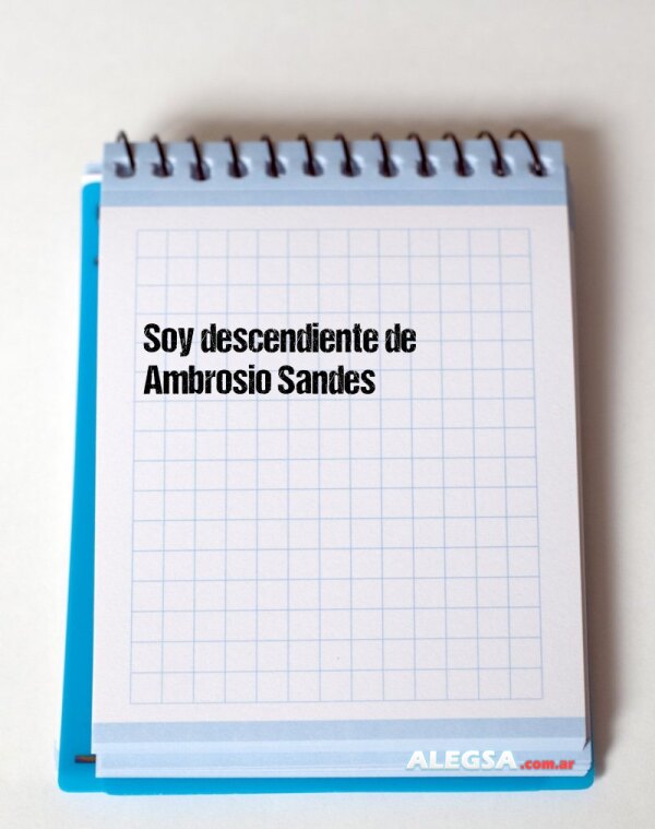 Soy descendiente de Ambrosio Sandes