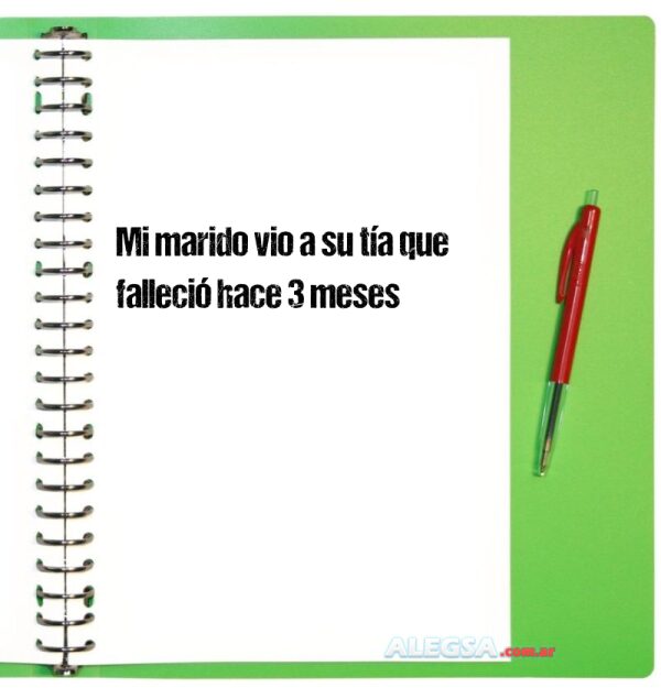 Mi marido vio a su tía que falleció hace 3 meses