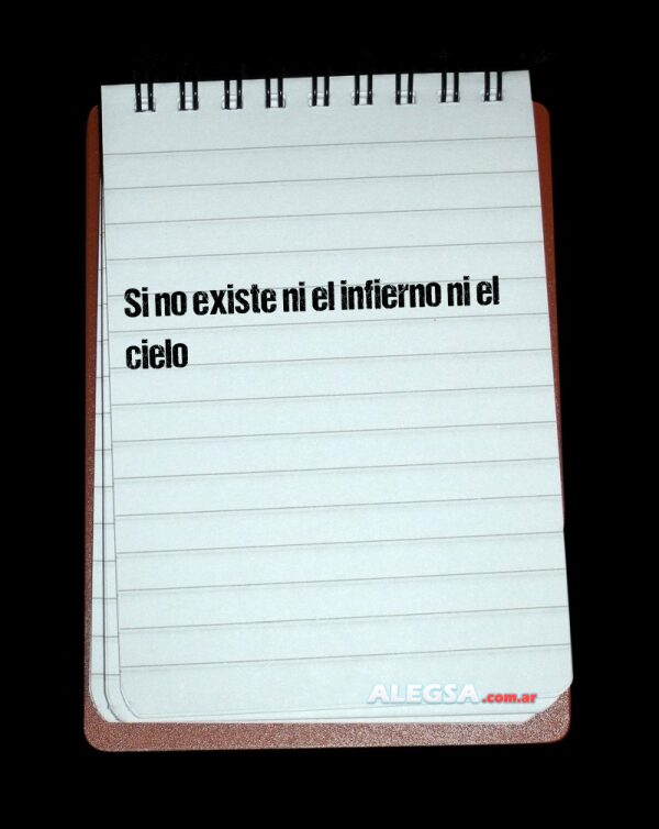 Si no existe ni el infierno ni el cielo