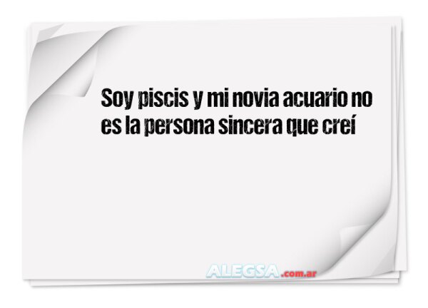 Soy piscis y mi novia acuario no es la persona sincera que creí