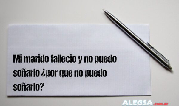 Mi marido fallecio y no puedo soñarlo ¿por que no puedo soñarlo?