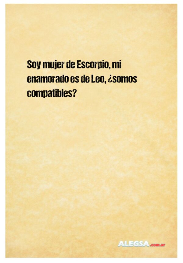 Soy mujer de Escorpio, mi enamorado es de Leo, ¿somos compatibles?