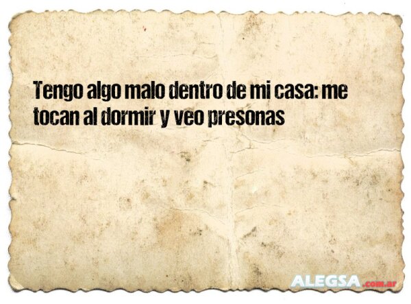Tengo algo malo dentro de mi casa: me tocan al dormir y veo presonas