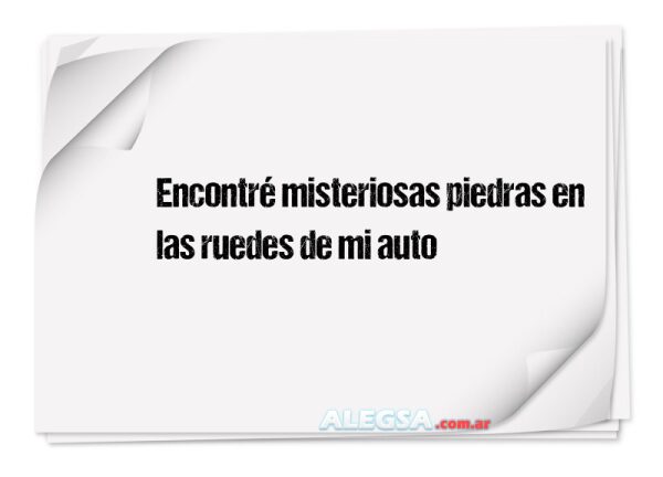 Encontré misteriosas piedras en las ruedes de mi auto