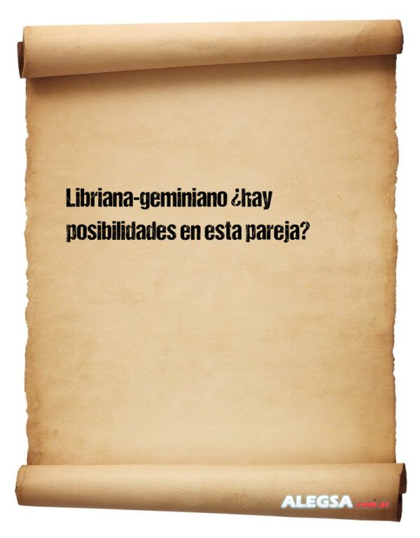 Libriana-geminiano ¿hay posibilidades en esta pareja?