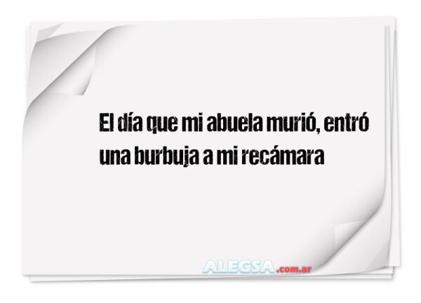 El día que mi abuela murió, entró una burbuja a mi recámara