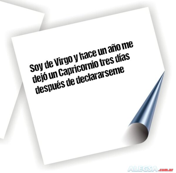 Soy de Virgo y hace un año me dejó un Capricornio tres días después de declararseme