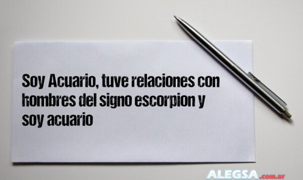 Soy Acuario, tuve relaciones con hombres del signo escorpion y soy acuario