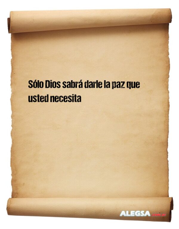 Sólo Dios sabrá darle la paz que usted necesita