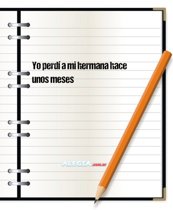Yo perdí a mi hermana hace unos meses