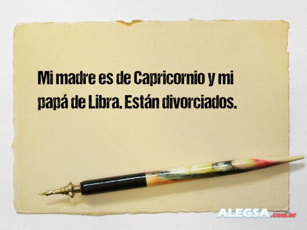 Mi madre es de Capricornio y mi papá de Libra. Están divorciados.