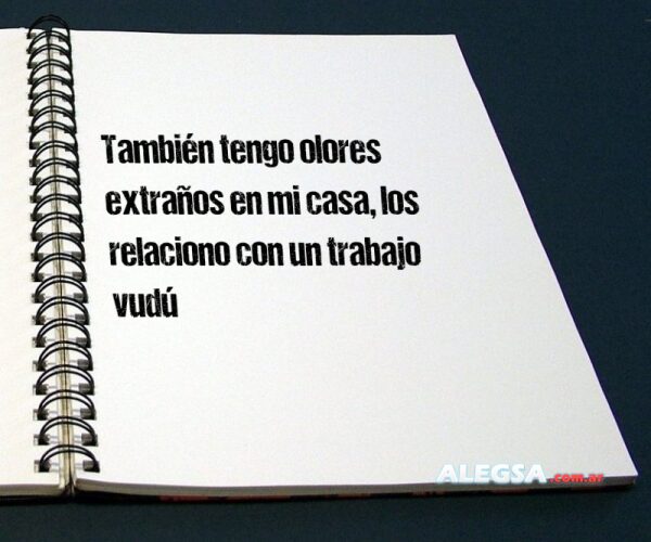También tengo olores extraños en mi casa, los relaciono con un trabajo vudú