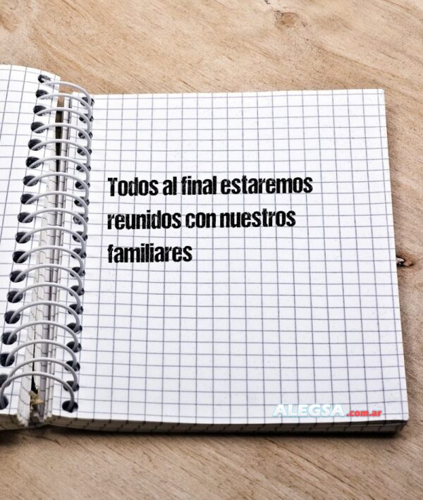 Todos al final estaremos reunidos con nuestros familiares