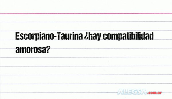 Escorpiano-Taurina ¿hay compatibilidad amorosa?