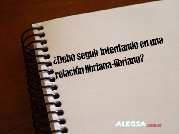 ¿Debo seguir intentando en una relación libriana-libriano?