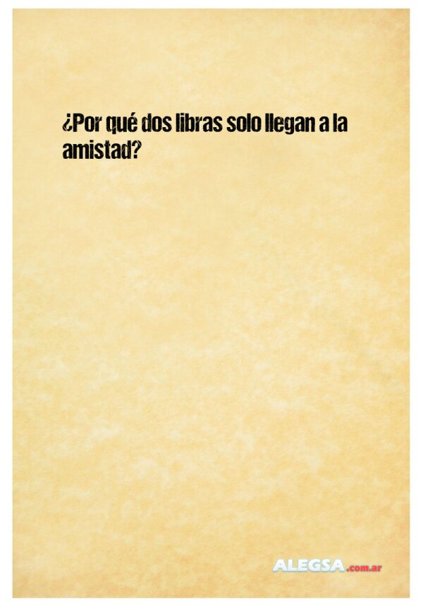 ¿Por qué dos libras solo llegan a la amistad?