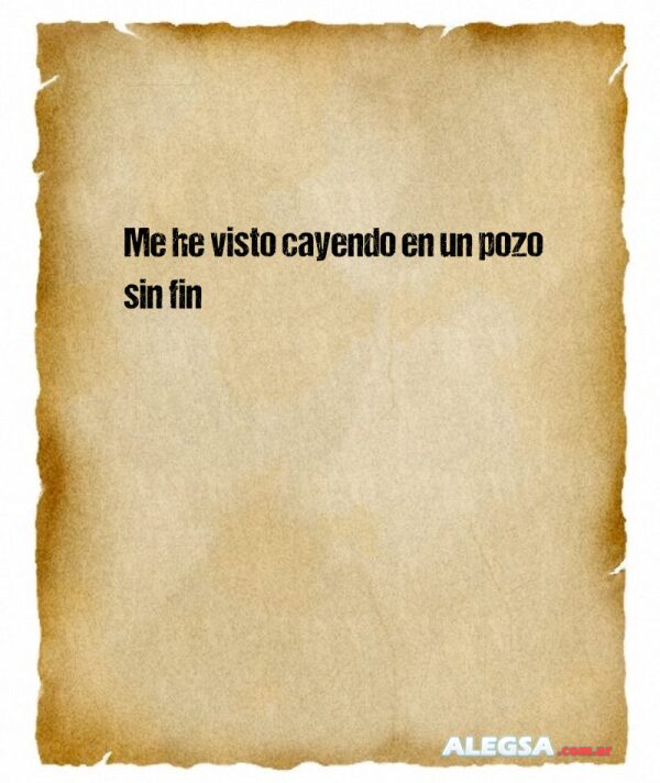 Me he visto cayendo en un pozo sin fin