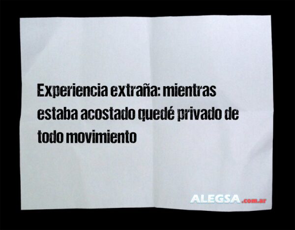 Experiencia extraña: mientras estaba acostado quedé privado de todo movimiento