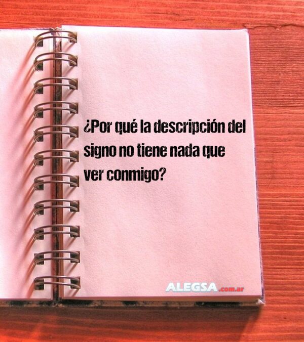 ¿Por qué la descripción del signo no tiene nada que ver conmigo?