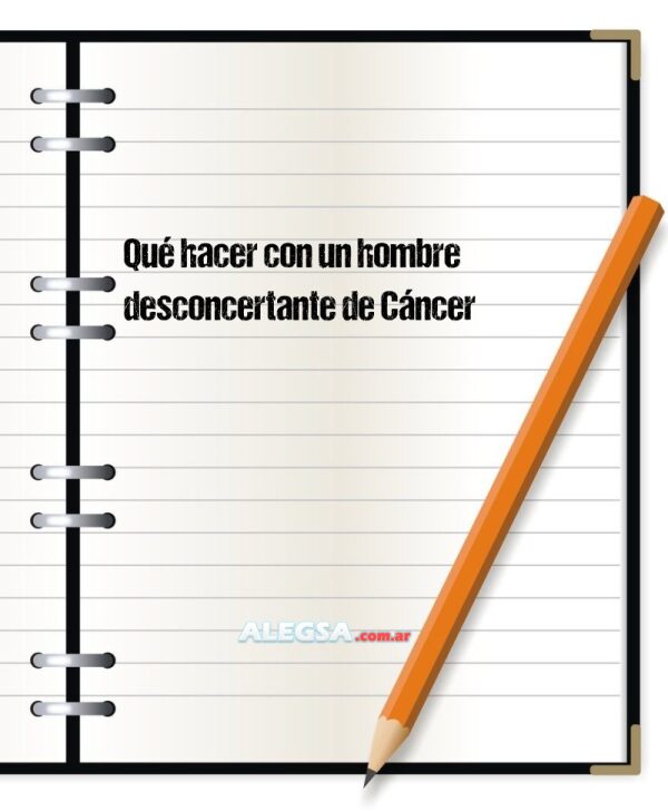 Qué hacer con un hombre desconcertante de Cáncer