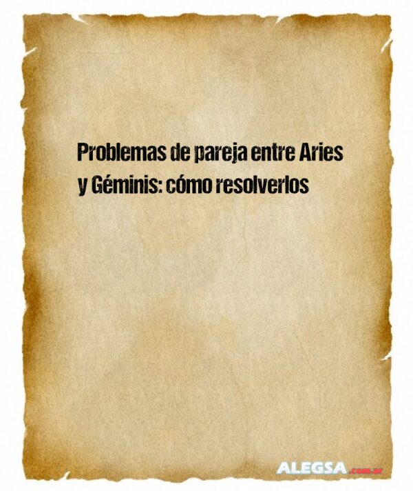 Problemas de pareja entre Aries y Géminis: cómo resolverlos
