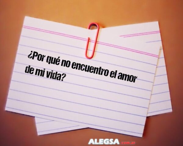 ¿Por qué no encuentro el amor de mi vida?
