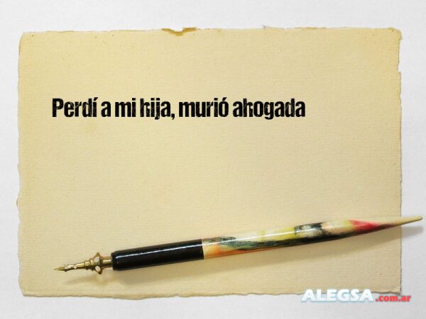 Perdí a mi hija, murió ahogada