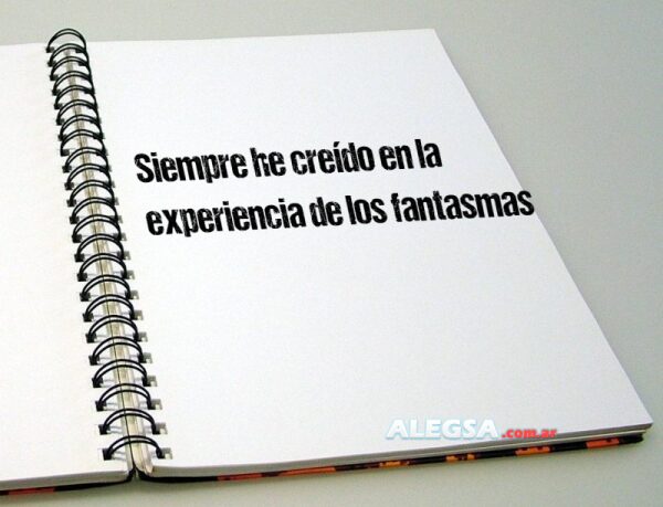 Siempre he creído en la experiencia de los fantasmas