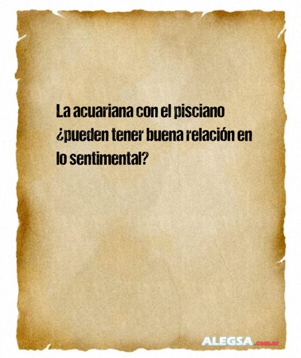 La acuariana con el pisciano ¿pueden tener buena relación en lo sentimental?