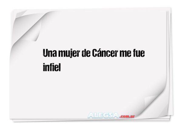 Una mujer de Cáncer me fue infiel