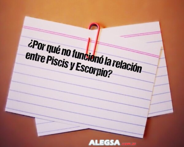 ¿Por qué no funcionó la relación entre Piscis y Escorpio?