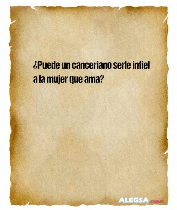 ¿Puede un canceriano serle infiel a la mujer que ama?