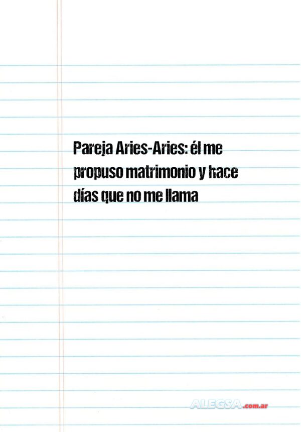 Pareja Aries-Aries: él me propuso matrimonio y hace días que no me llama