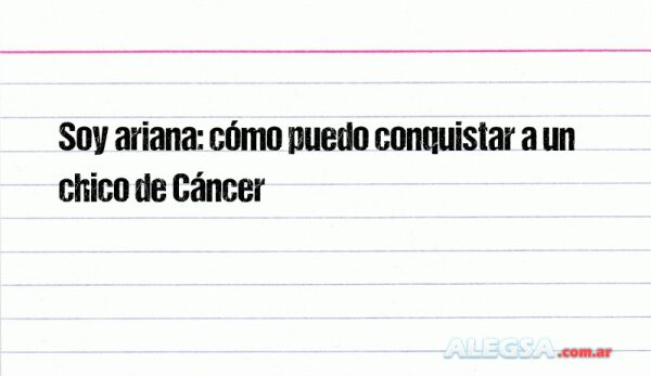 Soy ariana: cómo puedo conquistar a un chico de Cáncer