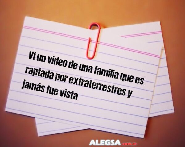 Vi un video de una familia que es raptada por extraterrestres y jamás fue vista