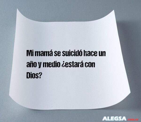 Mi mamá se suicidó hace un año y medio ¿estará con Dios?