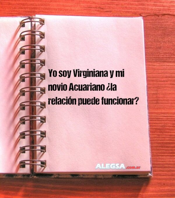 Yo soy Virginiana y mi novio Acuariano ¿la relación puede funcionar?