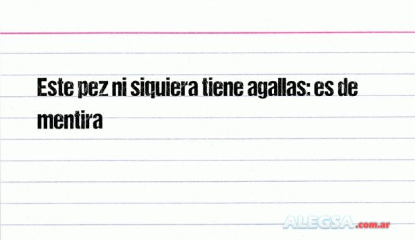 Este pez ni siquiera tiene agallas: es de mentira